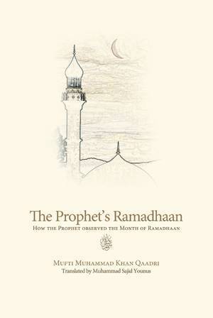 The Prophet's Ramadhan How the Prophet Observed the Month of Ramadan