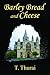Barley Bread and Cheese by T. Thurai