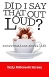 Did I Say That Out Loud? Conversations About Life by Kelly Harman