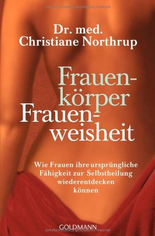 Frauenkörper, Frauenweisheit:Wie Frauen ihre ursprüngliche Fähigkeit zur Selbstheilung wiederentdecken können