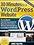 30 Minutes to a Wordpress Website - The ULTIMATE Step-By-Step... by Eric Allyn