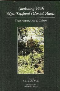 Gardening with New England colonial plants: Their history, uses & culture