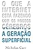 A Geração Superficial: o Que a Internet Está Fazendo com os Nossos Cérebros