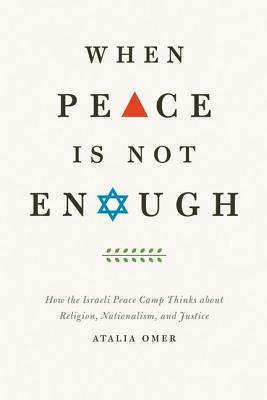 When Peace Is Not Enough: How the Israeli Peace Camp Thinks about Religion, Nationalism, and Justice (Hardcover)