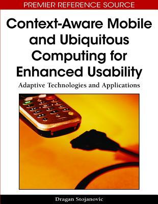 Context-Aware Mobile and Ubiquitous Computing for Enhanced Usability: Adaptive Technologies and Applications
