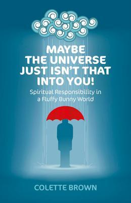 Maybe the Universe Just Isn't That Into You!: Spiritual Responsibility in a Fluffy Bunny World