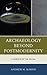 Archaeology beyond Postmodernity: A Science of the Social (Archaeology in Society)