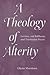A Theology of Alterity: Levinas, von Balthasar, and Trinitarian Praxis