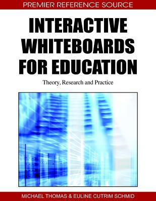 Interactive Whiteboards for Education: Theory, Research and Practice (Premier Reference Source)