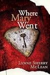 Where Mary Went by Lynne Sherry McLean Where Mary Went by Lynne Sherry McLean