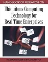 Handbook of Research on Ubiquitous Computing Technology for Real Time Enterprises Handbook of Research on Ubiquitous Computing Technology for Real Time Enterprises