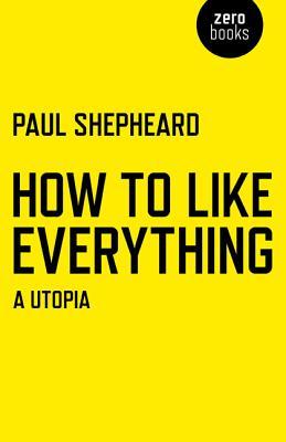 How To Like Everything: A Utopia (Paperback)