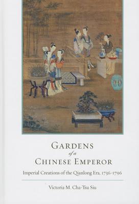 Gardens of a Chinese Emperor: Imperial Creations of the Qianlong Era, 1736-1796 (Hardcover)