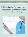 E-Healthcare Systems and Wireless Communications:: Current and Future Challenges
