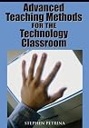 Advanced Teaching Methods for the Technology Classroom Advanced Teaching Methods for the Technology Classroom