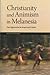 Christianity and Animism in Melanesia: Four Approaches to Gospel and Culture