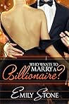 Who Wants to Marry a Billionaire? by Emily Stone Who Wants to Marry a Billionaire? by Emily Stone