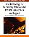 Grid Technology for Maximizing Collaborative Decision Management and Support: Advancing Effective Virtual Organizations