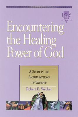 Encountering The Healing Power Of God: A Study In The Sacred Actions Of Worship