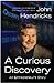 A Curious Discovery An Entrepreneur's Story by John S. Hendricks.