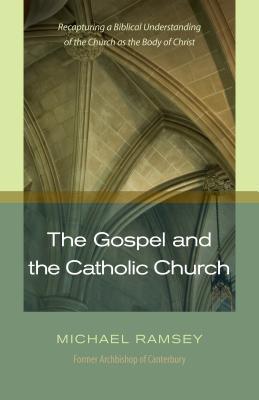 The Gospel and the Catholic Church: Recapturing a Biblical Understanding of the Church as the Body of Christ (Paperback)
