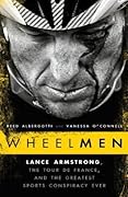 Wheelmen: Lance Armstrong, the Tour de France, and the Greatest Sports Conspiracy Ever