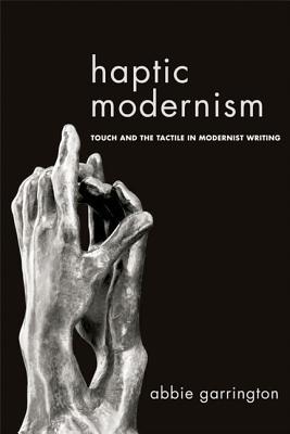 Haptic Modernism: Touch and the Tactile in Modernist Writing