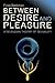 Between Desire and Pleasure...