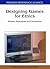 Designing Games for Ethics: Models, Techniques and Frameworks (Premier Reference Source)