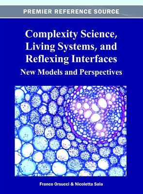 Complexity Science, Living Systems, and Reflexing Interfaces: New Models and Perspectives (Hardcover)