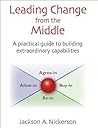 Leading Change from the Middle: A Practical Guide to Building Extraordinary Capabilities (Innovations in Leadership)
