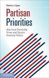 Partisan Priorities: How Issue Ownership Drives and Distorts American Politics Partisan Priorities: How Issue Ownership Drives and Distorts American Politics