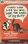 Classy Lady Like You Will Love the Smell of My Butt: The Best Animal Comic Strips from Wondermark Classy Lady Like You Will Love the Smell of My Butt: The Best Animal Comic Strips from Wondermark