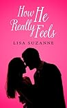 How He Really Feels by Lisa Suzanne How He Really Feels by Lisa Suzanne