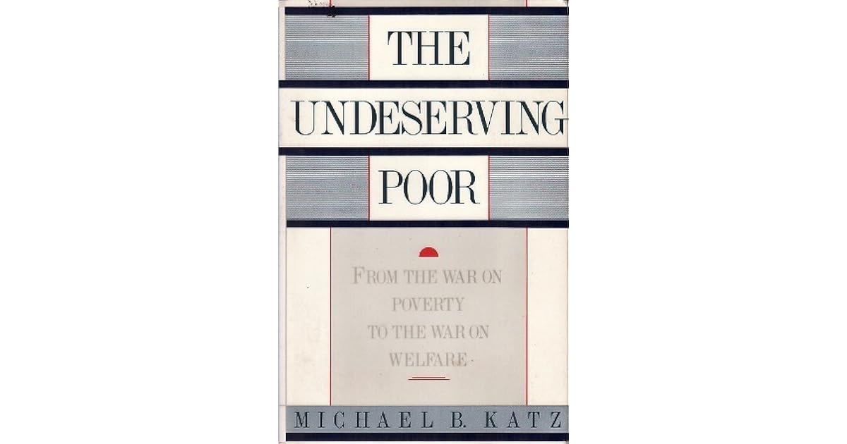 The Undeserving Poor From the War on Poverty to the War on Welfare by