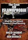 The Case FOR Islamophobia: Jihad by the Word; America's Final Warning The Case FOR Islamophobia: Jihad by the Word; America's Final Warning