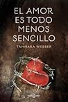 El amor es todo menos sencillo by Tammara Webber