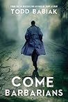 Come Barbarians by Todd Babiak