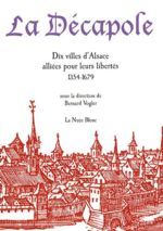 La Décapole. Dix villes d'Alsace alliées pour leurs libertés 1354-1679.