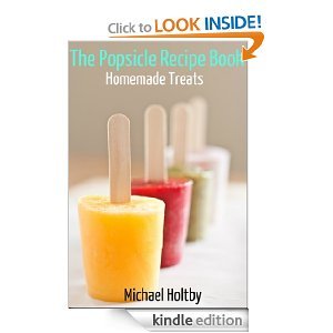 The Popsicle Recipe Book: Fun and Easy Homemade Treats (Kindle Edition)