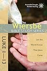 The Wiersbe Bible Study Series: Luke 1-13: Let the World Know That Jesus Cares
