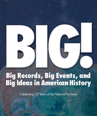 BIG!: Big Records, Big Events and Big Ideas in American History: Celebrating 75 Years of the National Archives