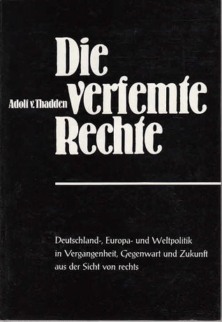 Die Verfemte Rechte: Deutschland , Europa , Und Weltpolitik In Vergangenheit, Gegenwart Und Zukunft Aus Der Sicht Von Rechts (German Edition)