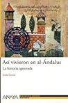 Así vivieron en al-Ándalus: La historia ignorada (Spanish Edition) Así vivieron en al-Ándalus: La historia ignorada (Spanish Edition)