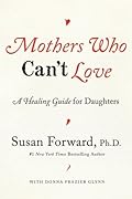 Mothers Who Can&#x27;t Love: A Healing Guide for Daughters 
