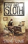 You Are Sloth! by Steve  Lowe