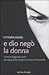 E Dio negò la donna. Come la legge dei padri perseguita da sempre l'universo femminile