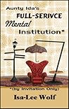 Aunty Ida's Full-Service Mental Institution (by Invitation Only) by Isa-Lee Wolf