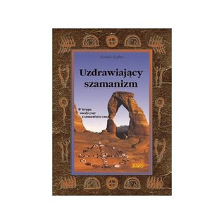 Uzdrawiający szamanizm. W kręgu medycyny szamanistycznej
