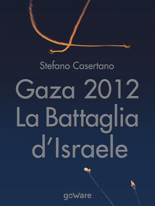 Gaza 2012. La Battaglia d'Israele: “Pillar of Defense” e lo scontro tra Russia e Stati Uniti per il dominio del Medio Oriente (ebook)